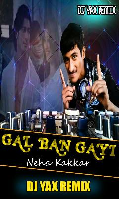 Gal Ban Gayi Dj Yax Remix